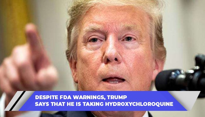 Despite FDA Warnings, Trump Says That He Is Taking Hydroxychloroquine