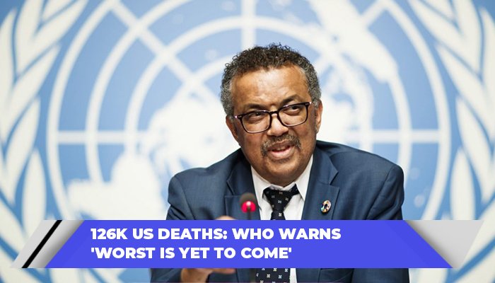 126k US Deaths WHO Warns Worst Is Yet To Come