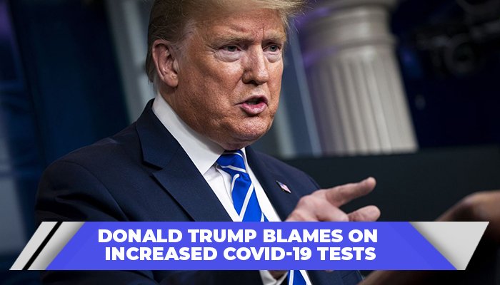 Donald Trump Blames On Increased COVID-19 Tests