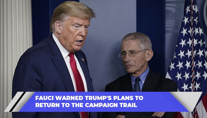 Fauci Warned Trump's Plans To Return To The Campaign Trail