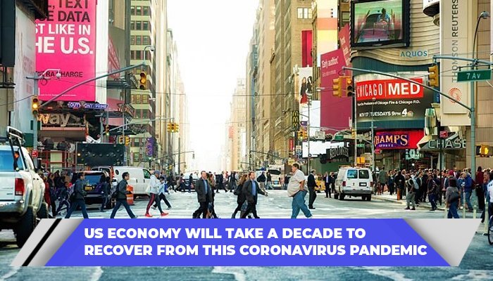 US Economy Will Take A Decade To Recover From This Coronavirus Pandemic