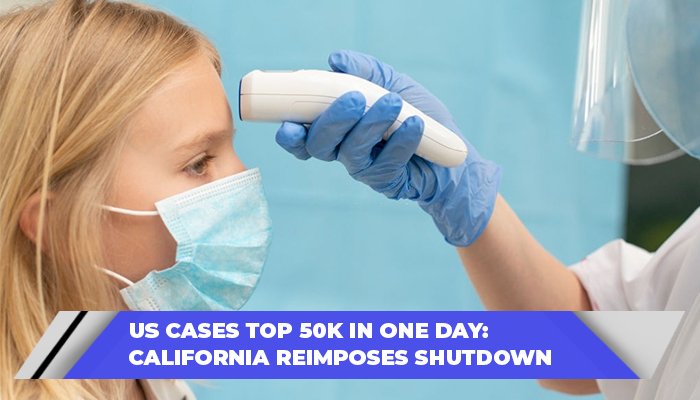 US Cases Top 50k In One Day California Reimposes Shutdown